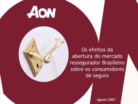 Os efeitos da abertura do mercado ressegurador Brasileiro sobre os consumidores de seguro Agosto 2007.