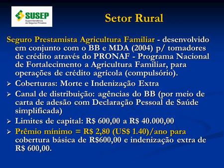Setor Rural Seguro Prestamista Agricultura Familiar - desenvolvido em conjunto com o BB e MDA (2004) p/ tomadores de crédito através do PRONAF - Programa.