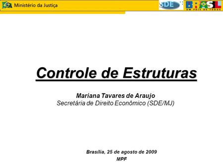 Controle de Estruturas Controle de Estruturas Mariana Tavares de Araujo Secretária de Direito Econômico (SDE/MJ) Brasília, 25 de agosto de 2009 MPF.