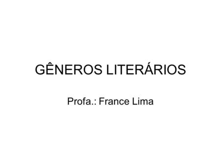 GÊNEROS LITERÁRIOS Profa.: France Lima.