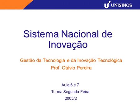 Sistema Nacional de Inovação Gestão da Tecnologia e da Inovação Tecnológica Prof. Otávio Pereira Aula 6 e 7 Turma Segunda-Feira 2005/2 2005/2.