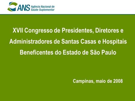 XVII Congresso de Presidentes, Diretores e Administradores de Santas Casas e Hospitais Beneficentes do Estado de São Paulo Campinas, maio de 2008.
