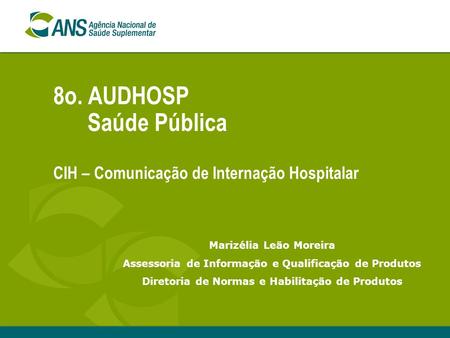8o. AUDHOSP Saúde Pública CIH – Comunicação de Internação Hospitalar Marizélia Leão Moreira Assessoria de Informação e Qualificação de Produtos Diretoria.