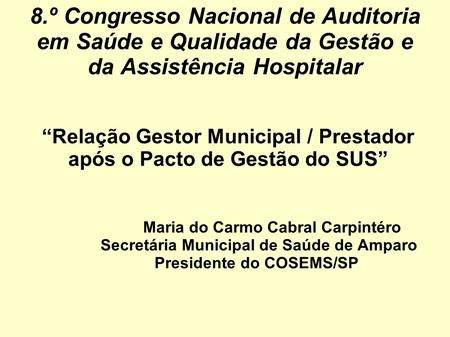 8.º Congresso Nacional de Auditoria em Saúde e Qualidade da Gestão e da Assistência Hospitalar Relação Gestor Municipal / Prestador após o Pacto de Gestão.