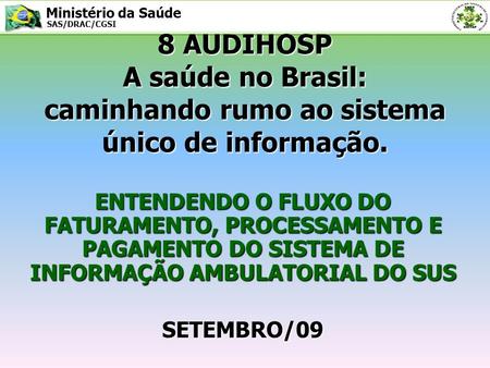 8 AUDIHOSP A saúde no Brasil: caminhando rumo ao sistema único de informação. ENTENDENDO O FLUXO DO FATURAMENTO, PROCESSAMENTO E PAGAMENTO DO SISTEMA DE.