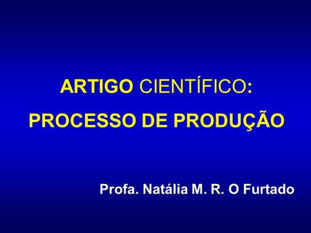 ARTIGO CIENTÍFICO: PROCESSO DE PRODUÇÃO Profa. Natália M. R. O Furtado.