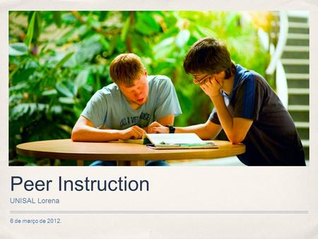 Peer Instruction UNISAL Lorena 6 de março de 2012.