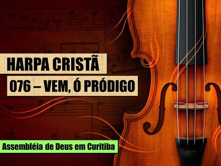 HARPA CRISTÃ 076 – VEM, Ó PRÓDIGO Assembléia de Deus em Curitiba.