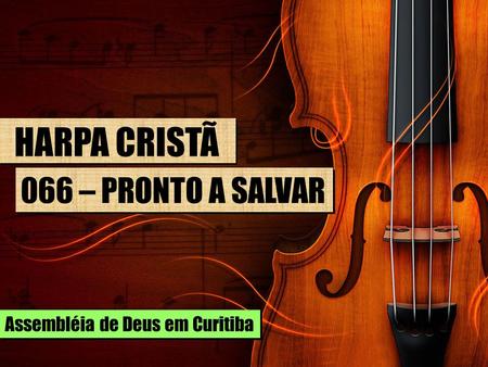 HARPA CRISTÃ 066 – PRONTO A SALVAR Assembléia de Deus em Curitiba.