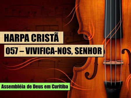 HARPA CRISTÃ 057 – VIVIFICA-NOS, SENHOR Assembléia de Deus em Curitiba.