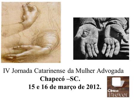 IV Jornada Catarinense da Mulher Advogada Chapecó –SC. 15 e 16 de março de 2012.