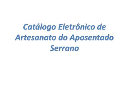 Catálogo Eletrônico de Artesanato do Aposentado Serrano