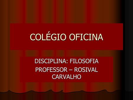 DISCIPLINA: FILOSOFIA PROFESSOR – ROSIVAL CARVALHO
