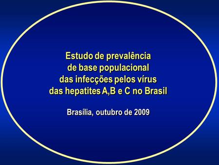 Estudo de prevalência de base populacional das infecções pelos vírus das hepatites A,B e C no Brasil Brasília, outubro de 2009.