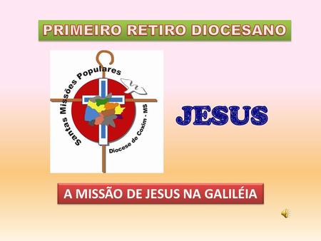 PRIMEIRO RETIRO DIOCESANO A MISSÃO DE JESUS NA GALILÉIA
