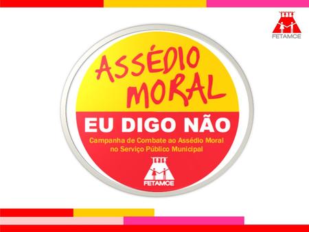 A CAMPANHA A Federação dos Trabalhadores no Serviço Público Municipal do Estado do Ceará (FETAMCE) lança a campanha “Assédio Moral - Eu digo não!”,