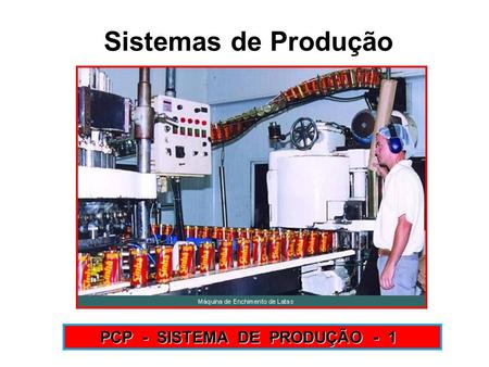 Sistemas de Produção PCP - SISTEMA DE PRODUÇÃO - 1.