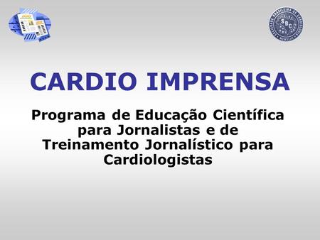 CARDIO IMPRENSA Programa de Educação Científica para Jornalistas e de Treinamento Jornalístico para Cardiologistas.