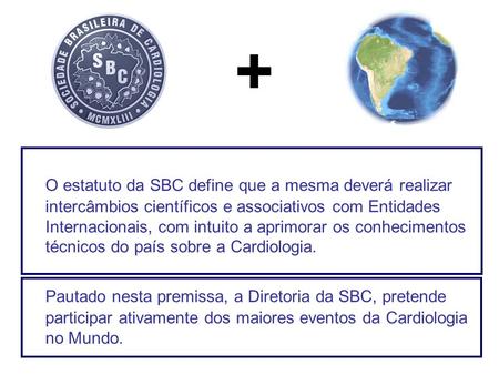 O estatuto da SBC define que a mesma deverá realizar intercâmbios científicos e associativos com Entidades Internacionais, com intuito a aprimorar os conhecimentos.