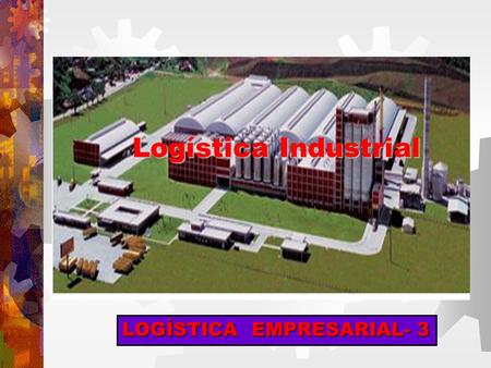 Logística Industrial LOGÍSTICA EMPRESARIAL- 3.
