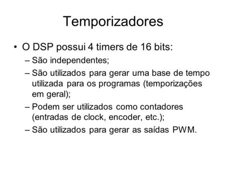 O DSP possui 4 timers de 16 bits: –São independentes; –São utilizados para gerar uma base de tempo utilizada para os programas (temporizações em geral);