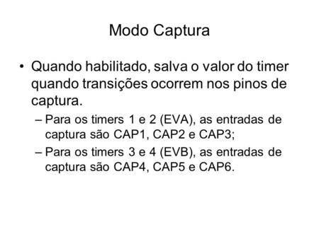 Modo Captura Quando habilitado, salva o valor do timer quando transições ocorrem nos pinos de captura. Para os timers 1 e 2 (EVA), as entradas de captura.