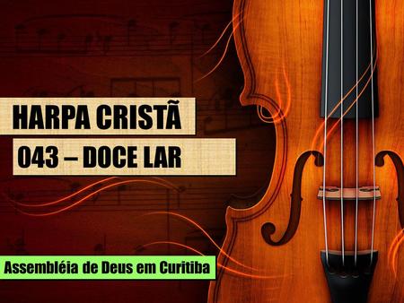 HARPA CRISTÃ 043 – DOCE LAR Assembléia de Deus em Curitiba.
