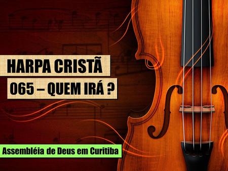 HARPA CRISTÃ 065 – QUEM IRÁ ? Assembléia de Deus em Curitiba.