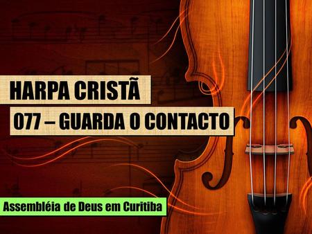 HARPA CRISTÃ 077 – GUARDA O CONTACTO Assembléia de Deus em Curitiba.