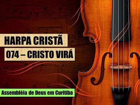 HARPA CRISTÃ 074 – CRISTO VIRÁ Assembléia de Deus em Curitiba.