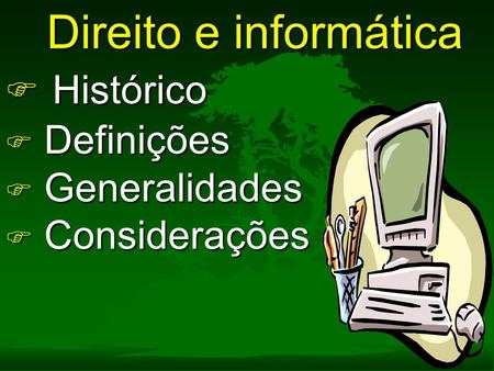 Direito e informática F Histórico F Definições F Generalidades F Considerações.