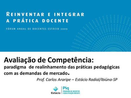 Avaliação de Competência: paradigma de realinhamento das práticas pedagógicas com as demandas de mercado. 					Prof. Carlos Araripe – Estácio Radial/Ibiúna-SP.