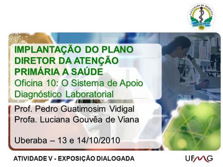 IMPLANTAÇÃO DO PLANO DIRETOR DA ATENÇÃO PRIMÁRIA A SAÚDE Oficina 10: O Sistema de Apoio Diagnóstico Laboratorial Prof. Pedro Guatimosim Vidigal.