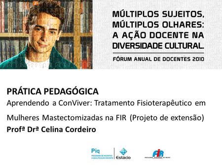 PRÁTICA PEDAGÓGICA Aprendendo a ConViver: Tratamento Fisioterapêutico em Mulheres Mastectomizadas na FIR (Projeto de extensão) Profª Drª Celina Cordeiro.