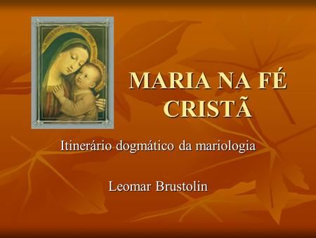 Itinerário dogmático da mariologia Leomar Brustolin
