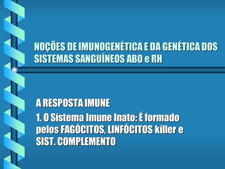 NOÇÕES DE IMUNOGENÉTICA E DA GENÉTICA DOS SISTEMAS SANGUÍNEOS ABO e RH