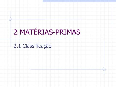2 MATÉRIAS-PRIMAS 2.1 Classificação.