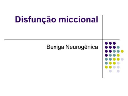 Disfunção miccional Bexiga Neurogênica.