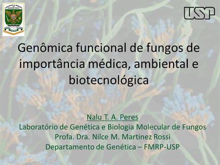 Genômica funcional de fungos de importância médica, ambiental e biotecnológica Nalu T. A. Peres Laboratório de Genética e Biologia Molecular de Fungos.