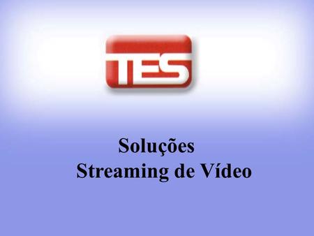 Soluções Streaming de Vídeo.