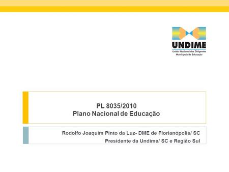 PL 8035/2010 Plano Nacional de Educação Rodolfo Joaquim Pinto da Luz- DME de Florianópolis/ SC Presidente da Undime/ SC e Região Sul.