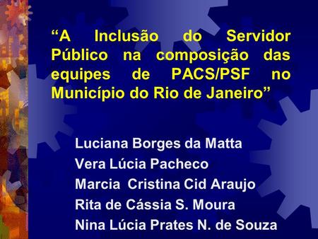 “A Inclusão do Servidor Público na composição das equipes de PACS/PSF no Município do Rio de Janeiro” Luciana Borges da Matta Vera Lúcia Pacheco Marcia.