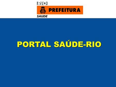 PORTAL SAÚDE-RIO PORTAL SAÚDE-RIO. Portal Saúde-Rio Editor Chefe Autor 1 Autor 2 Autor 3 Atualização correta Sem interferência do setor de Informática.