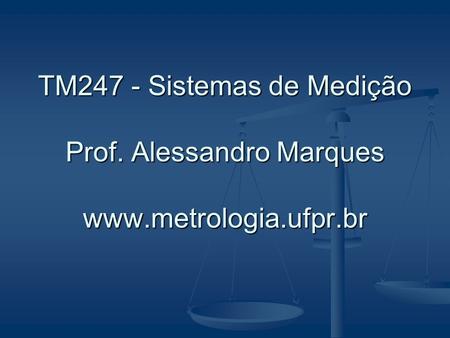 TM247 - Sistemas de Medição Prof. Alessandro Marques www. metrologia