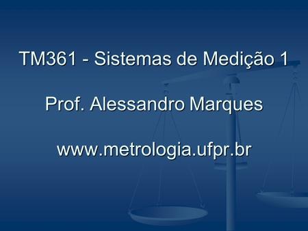 TM361 - Sistemas de Medição 1 Prof. Alessandro Marques www. metrologia