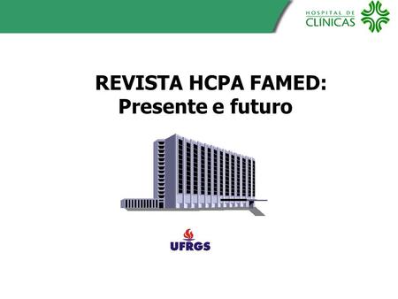 REVISTA HCPA FAMED: Presente e futuro.