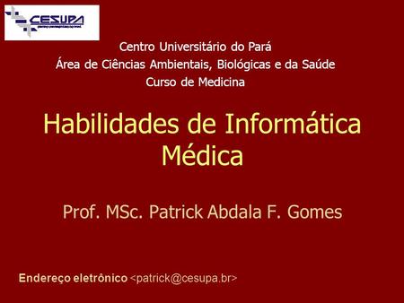 Habilidades de Informática Médica Prof. MSc. Patrick Abdala F. Gomes