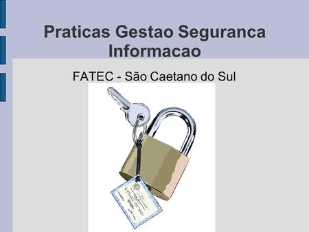 Praticas Gestao Seguranca Informacao FATEC - São Caetano do Sul.
