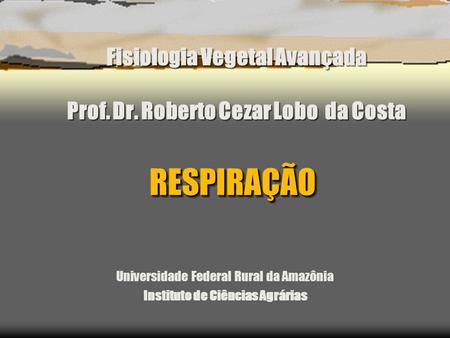 Fisiologia Vegetal Avançada Prof. Dr. Roberto Cezar Lobo da Costa