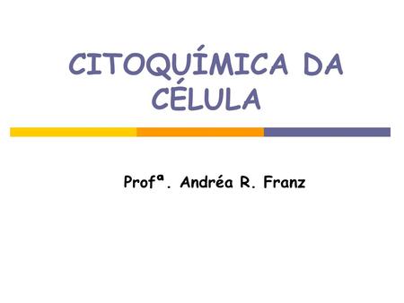 CITOQUÍMICA DA CÉLULA Profª. Andréa R. Franz.